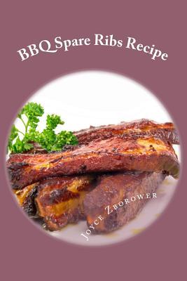 BBQ Spare Ribs Recipe: Succulent, Fall Off the Bone With Homemade Honey BBQ Sauce (Short Report - 20 Pages) (Food and Nutrition Series)