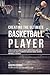 Creating the Ultimate Basketball Player: Learn the Secrets Used by the Best Professional Basketball Players and Coaches to Improve Your Conditioning, Nutrition, and Mental Toughness