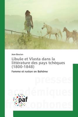 Libuše et Vlasta dans la littérature des pays tchèques (1800-1848): Femme et nation en Bohême (French Edition)