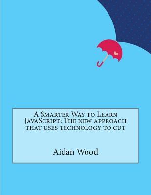 A Smarter Way to Learn JavaScript: The new approach that uses technology to cut