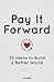 Pay It Forward: 75 Ideas to...