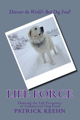 Life Force: Dowsing the Life Frequency of Commercial Dog Food (Paperback)