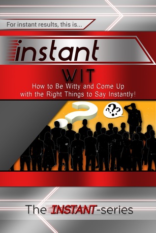 Instant Wit - How to Be Witty and Come Up with the Right Things to Say Instantly! (Kindle Edition)