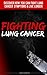 Fighting Lung Cancer: Discover How You Can Fight Lung Cancer Symptoms & Live Longer