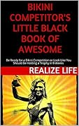 Bikini Competitor's Little Black Book of Awesome: Bikini Competition Ready in 9 Weeks or Look Like You Should Be On Stage