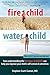 Fire Child, Water Child: How Understanding the Five Types of ADHD Can Help You Improve Your Child's Self-Esteem and Attention