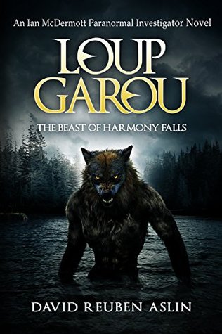 Loup-Garou: The Beast of Harmony Falls  (Ian McDermott Paranormal Investigator #1)