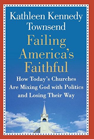Failing America's Faithful: How Today's Churches Are Mixing God with Politics and Losing Their Way (Hardcover)