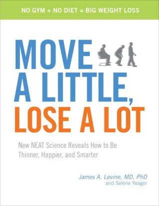 Move a Little, Lose a Lot: New N.E.A.T. Science Reveals How to Be Thinner, Happier, and Smarter (Hardcover)