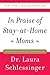 In Praise of Stay-at-Home Moms by Laura Schlessinger In Praise of Stay-at-Home Moms by Laura Schlessinger