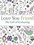 Love You Friend: The Gift Of Colouring: The perfect anti-stress colouring book for friends