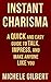 Instant Charisma: A Quick And Easy Guide To Talk, Impress, And Make Anyone Like You (Conversation Starters,Influence,Leadership,Persuasion,Be Magnetic Book 1)
