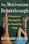 The Motivation Breakthrough: 6 Secrets to Turning On the Tuned-Out Child The Motivation Breakthrough: 6 Secrets to Turning On the Tuned-Out Child