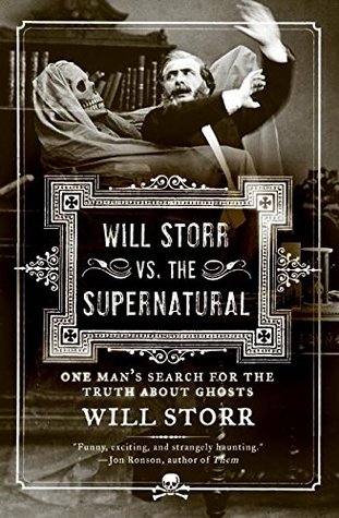 Will Storr vs. The Supernatural: One Man's Search for the Truth About Ghosts – A Confirmed Skeptic's Bizarre Odyssey Through Séances, Vatican Exorcists, and the Hilariously Creepy Side of Mediums (Paperback)