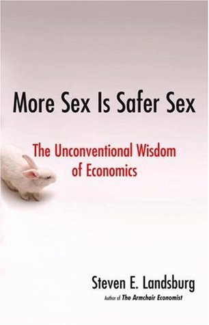 More Sex Is Safer Sex: The Unconventional Wisdom of Economics (Hardcover)
