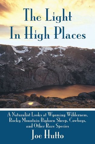 The Light in High Places: A Naturalist Looks at Wyoming Wilderness—Rocky Mountain Bighorn Sheep, Cowboys, and Other Rare Species (Hardcover)