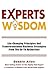 Experts Wisdom: Life Changing Principles and Transformational Business Strategies from the Go-To Authorities
