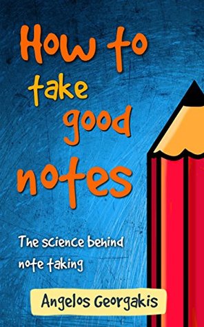 How to take good notes: The science behind note taking (Kindle Edition)