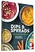 Dips & Spreads: 46 Gorgeous and Good-for-You Recipes