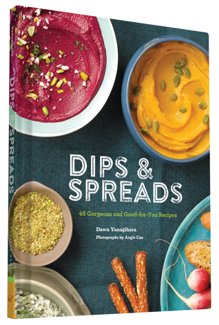Dips & Spreads: 46 Gorgeous and Good-for-You Recipes (Hardcover)