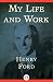 My Life and Work by Henry Ford My Life and Work by Henry Ford