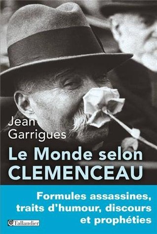 Le monde selon Clémenceau : Formules assassines, traits d'humour, discours et prophéties