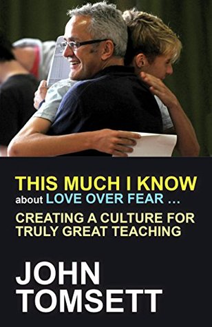 This Much I Know About Love Over Fear ...: Creating a culture for truly great teaching (Kindle Edition)
