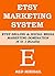 ETSY MARKETING SYSTEM: ETSY SELLING & SOCIAL MEDIA MARKETING DOMINATION (6 in 1 Bundle)