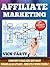 AFFILIATE MARKETING: Learn How To Make Sure Shot Money Working As An Affiliate - Completely Nеwbіе Friendly! (Affiliate Marketing, Email Marketing, Clickbank ... List Building, Work From Home Book 1)