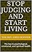 Stop Judging and Start Living: The key to psychological, emotional and spiritual health