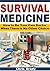 Survival Medicine: How to Be Your Own Doctor When There is No Other Choice