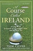 A Course Called Ireland: A Long Walk in Search of a Country, a Pint, and the Next Tee