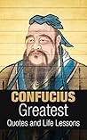 Confucius: Confucius: Greatest Quotes and Life Lessons (Inspirational Writing Book 3)