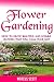 FLOWER GARDENING: How to Grow Beautiful and Lovable Flowers that Calm Your Day!