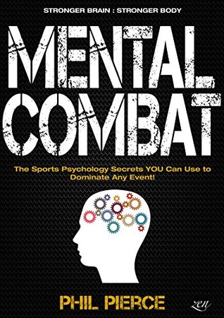 Mental Combat: The Sports Psychology Secrets You Can Use to Dominate Any Event! (Kindle Edition)