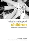 Book cover for Mission-Shaped Children: Moving Towards a Child-Centred Church