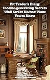 Pit Trader's Diary: Income-generating Secrets Wall Street Doesn't Want You to Know: Use "Iron Condor Options Trades" to make money whether the Market goes up or down.