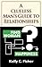 A Clueless Man's Guide to Relationships: What Women Know Intuitively About Relationships -- But Men Have to Learn