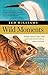 Wild Moments by Ted Williams Wild Moments by Ted Williams