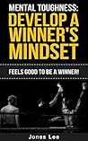 Mental Toughness: Develop a Winner's Mindset And Conquer Success (Gain Incredible Self Confidence, Motivation & True Discipline) Mental Toughness: Develop a Winner's Mindset And Conquer Success (Gain Incredible Self Confidence, Motivation & True Discipline)