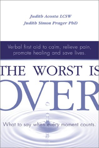 The Worst Is Over: What to Say When Every Moment Counts--Verbal First Aid to Calm, Relieve Pain, Promote Healing, and Save Lives (Paperback)