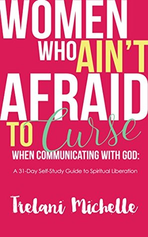 Women Who Ain't Afraid to Curse When Communicating with God: 31-Day Self-Study Guide to Spiritual Liberation (Kindle Edition)