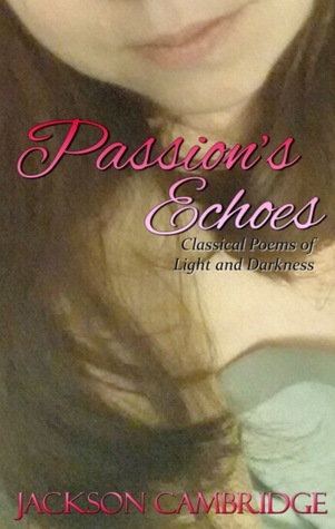 Passion's Echoes: Classical Poems of Light & Darkness