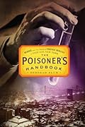 The Poisoner&#x27;s Handbook: Murder and the Birth of Forensic Medicine in Jazz Age New York 