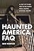 Haunted America FAQ: All That's Left to Know About the Most Haunted Houses, Cemeteries, Battlefields, and More
