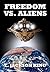 Freedom Vs. Aliens (Aliens Series Book 3)