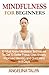 Mindfulness for Beginners: 10 Must-Know Meditation Techniques to Get To Better Focus, Less Anxiety, Improved Memory and Quiet Mind in 8 Days (mindfulness ... for beginners, mindfulness anxiety)