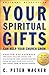 Your Spiritual Gifts Can Help Your Church Grow by C. Peter Wagner Your Spiritual Gifts Can Help Your Church Grow by C. Peter Wagner