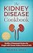 Kidney Disease Cookbook: 85 Healthy & Homemade Recipes for People with Chronic Kidney Disease (CKD)