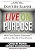Don't Be Scared. Live On Purpose: Write Your Destiny Statement and Live The Life Of Your Dreams